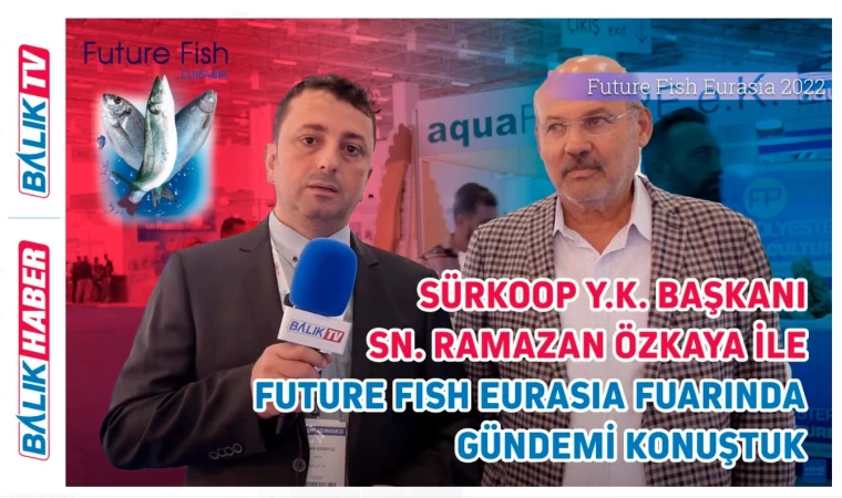 SÜRKOOP YK Başkanı Sn. Ramazan Özkaya ile Future Fish Eurasia Fuarında gündemi konuştuk