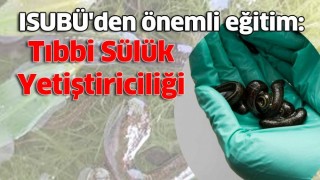 ISUBÜ'den önemli eğitim: Tıbbi Sülük Yetiştiriciliği