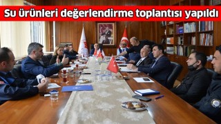 Su ürünleri değerlendirme toplantısını gerçekleştirildi